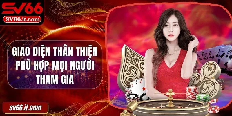 Giao diện thân thiện phù hợp mọi người tham gia